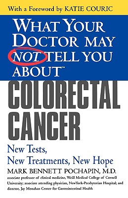 What Your Doctor May Not Tell You About Colorectal Cancer: New Tests, New Treatments, New Hope