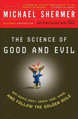 The Science Of Good and Evil: Why People Cheat, Gossip, Care, Share, And Follow The Golden Rule