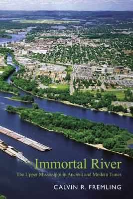 Immortal River: The Upper Mississippi In Ancient And Modern Times