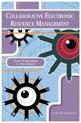 Collaborative Electronic Resource Management: From Acquisitions To Assessment