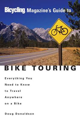 Bicycling Magazine’s Guide to Bike Touring: Everything You Need to Know to Travel Anywhere on a Bike
