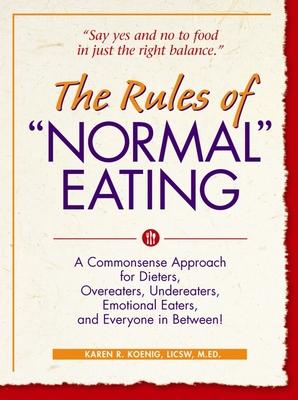 The Rules of normal Eating: A Commonsense Approach for Dieters, Overeaters, Undereaters, Emotional Eaters, and Everyone in Between!