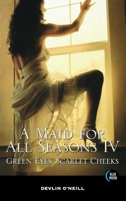 A Maid For All Seasons IV: Green Eyes, Scarlet Cheeks
