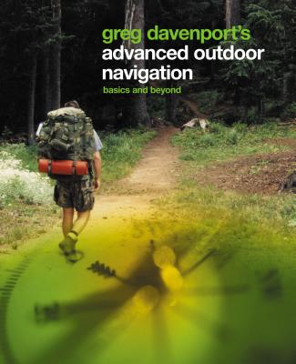 Greg Davenport’ s Advanced Outdoor Navigation: Basics and Beyond