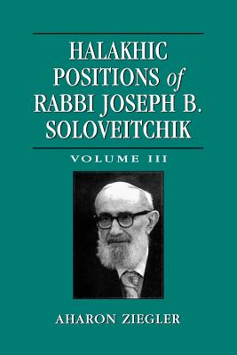 Halakhic Positions of Rabbi Joseph B. Soloveitchik: Volume III