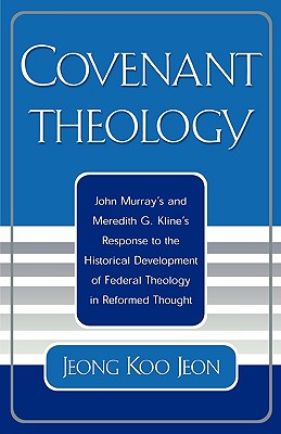 Covenant Theology: John Murrays And Meredith G. Klines Response To The Historical Development Of Federal Theology In Reformed Th