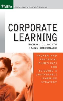 Corporate Learning: Proven And Practical Guidelines For Building A Sustainable Learning Strategy