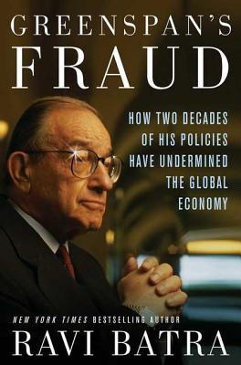 Greenspan’s Fraud: How Two Decades Of His Policies Have Undermined The Global Economy