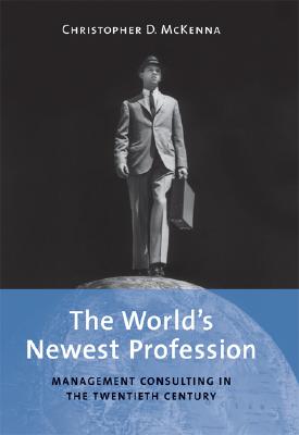 The World’s Newest Profession: Management Consulting In The Twentieth Century