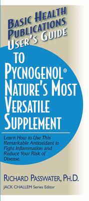 User’s Guide To Pycnogenol Nature’s Most Versatile Supplement: Learn How to Use This Remarkable Supplement to Fight Inflammation