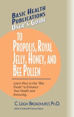 Basic Health Publications User’s Guide To Propolis, Royal Jelly, Honey, and Bee Pollen