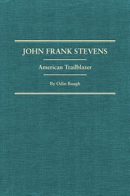 John Frank Stevens: American Trailblazer