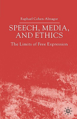 Speech, Media And Ethics: The Limits Of Free Expression : Critical Studies on Freedom of Expression, Freedom of the Press and th
