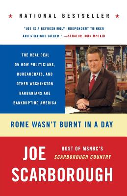 Rome Wasn’t Burnt In A Day: The Real Deal On How Politicians, Bureaucrats, And Other Washington Barbarians Are Bankrupting Amer
