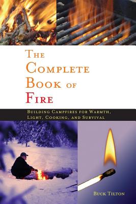 The Complete Book Of Fire: Building Campfires For Warmth, Light, Cooking, And Survival
