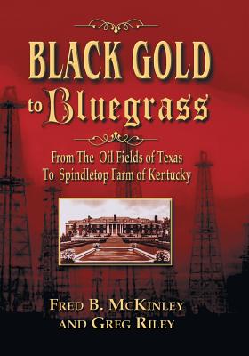 Black Gold To Bluegrass: From The Oil Fields Of Texas To Spindletop Farm Of Kentucky