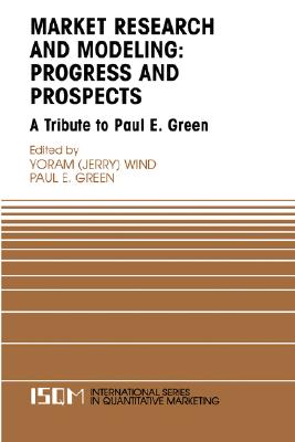 Marketing Research And Modeling: Progress And Prospects : a Tribute to Paul E. Green