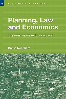 Planning, Law And Economics: An Investigation of the Rules we Make for Using Land