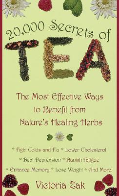 20,000 Secrets of Tea: The Most Effective Ways to Benefit from Nature’s Healing Herbs