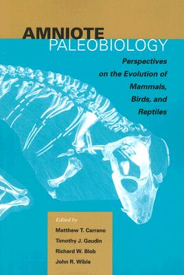 Amniote Paleobiology: Perspectives on the Evolution of Mammals, Birds, And Reptiles: A Volume Honoring James Allen Hopson
