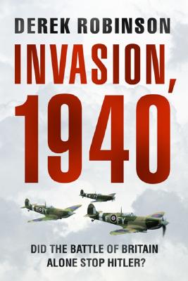 Invasion, 1940: Did the Battle of Britain Alone Stop Hitler?