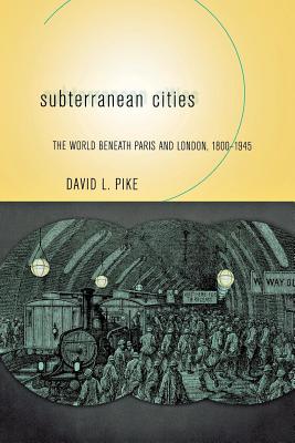 Subterranean Cities: The World Beneath Paris And London, 18001945