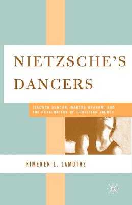 Nietzsche’s Dancers: Isadora Duncan, Martha Graham, And the Revaluation of Christian Values