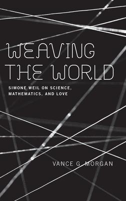 Weaving the World: Simone Weil on Science, Mathematics, And Love