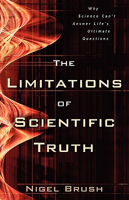 The Limitations of Scientific Truth: Why Science Can’t Answer Life’s Ultimate Questions