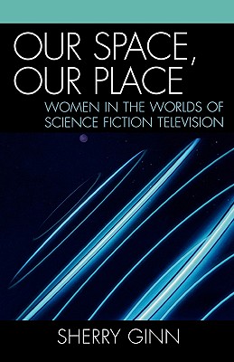 Our Space, Our Place: Women in the Worlds of Science Fiction Television