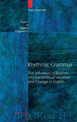 Rhythmic Grammar: The Influence of Rhythm on Grammatical Variation And Change in English