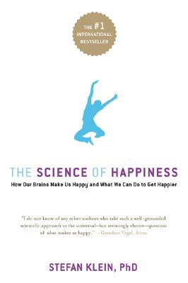 The Science of Happiness: How Our Brains Make Us Happy - And What We Can Do to Get Happier