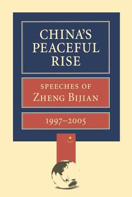 China’s Peaceful Rise: Speeches of Zheng Bijian 1997-2005
