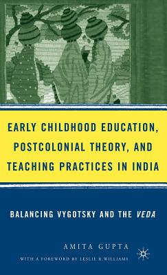 Early Childhood Education, Postcolonial Theory, And Teaching Practices in India: Balancing Vygotsky And...: Balancing Vygotsky A