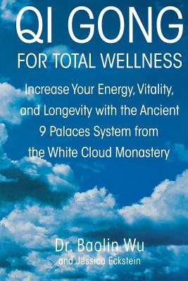 Qi Gong for Total Wellness: Increase Your Energy, Vitality, and Longevity With the Ancient 9 Palaces System from the White Cloud