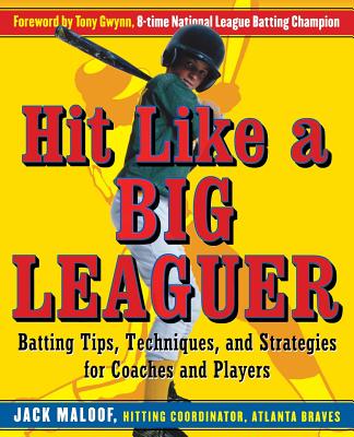Hit Like a Big Leaguer: Batting Tips,techniques, And Strategies for Coaches And Players