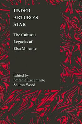 Under Arturo’s Star: The Cultural Legacies of Elsa Morante