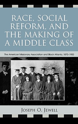 Race, Social Reform, And the Making of a Middle Class: The American Missonary Association and Black Atlanta, 1870-1900