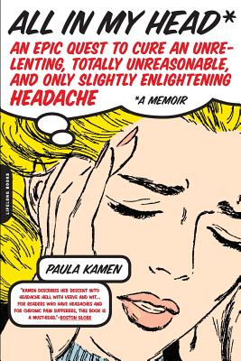 All in My Head: An Epic Quest to Cure an Unrelenting, Totally Unreasonable, And Only Slightly Enlightening Headache