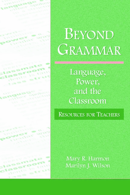Beyond Grammar: Language, Power, and the Classroom: Resources for Teachers