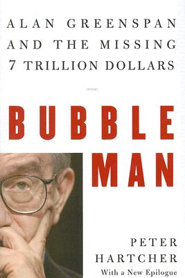 Bubble Man: Alan Greenspan & the Missing 7 Trillion Dollars