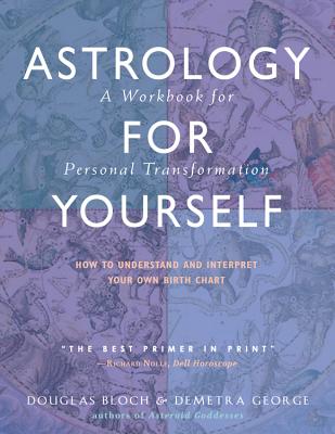 Astrology for Yourself: How to Understand and Interpret Your Own Birth Chart: A Workbook for Personal Transformation