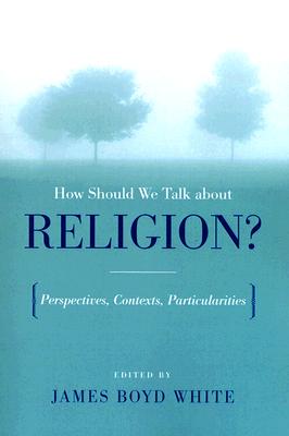 How Should We Talk About Religion?: Perspectives, Contexts, Particularities