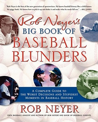 Rob Neyer’s Big Book of Baseball Blunders: A Complete Guide to the Worst Decisions And Stupidest Moments in Baseball History
