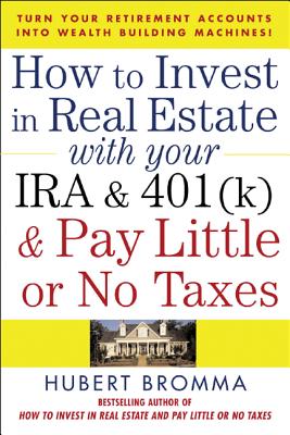 How to Invest in Real Estate With Your Ira and 401k & Pay Little or No Taxes: Turn Your Retirement Accounts into Wealth-building