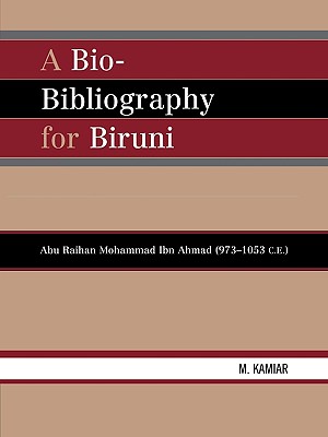 A Bio-bibliography for Biruni: Abu Raihan Mohammad Ibn Ahmad (973-1053 C.E.)