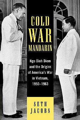 Cold War Mandarin: Ngo Dinh Diem and the Origins of America’s War in Vietnam, 1950-1963