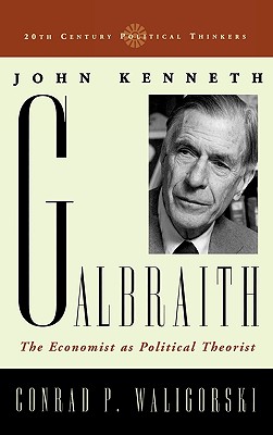 John Kenneth Galbraith: The Economist As Political Theorist