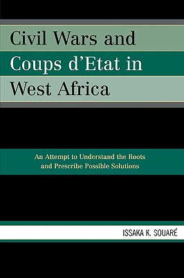 Civil Wars and Coups d’Etat in West Africa: An Attempt to Understand the Roots and Prescribe Possible Solutions