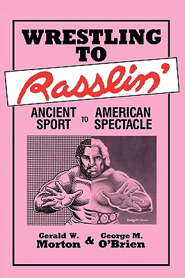Wrestling to Rasslin: Ancient Sport to American Spectacle